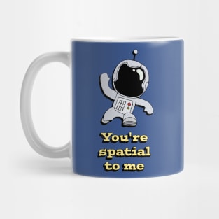 You're spatial to me Mug